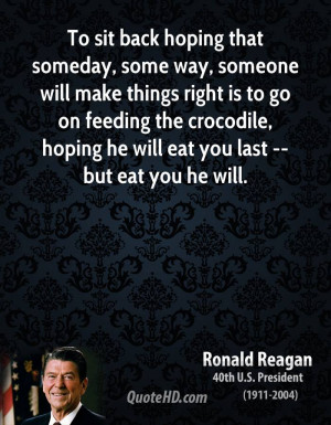... feeding the crocodile, hoping he will eat you last -- but eat you he