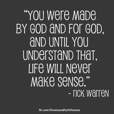 ... you understand that, life will never make sense.” - Rick Warren More