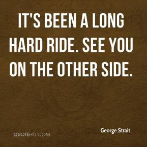 George Strait - It's been a long hard ride. See you on the other side.