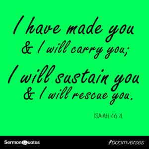 you and I will carry you; I will sustain you and I will rescue you ...