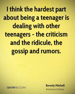 ... teenagers - the criticism and the ridicule, the gossip and rumors
