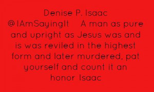 Denise P. Isaac ‏@IAmSayingItA man as pure and upright as...