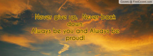 never give up , Pictures , never back down.always be you and always be ...