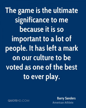 The game is the ultimate significance to me because it is so important ...
