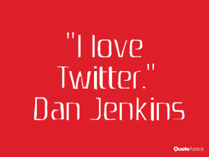 dan jenkins quotes i love twitter dan jenkins