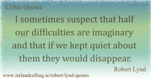 Robert Lynd quote. I sometimes suspect that half our difficulties are ...