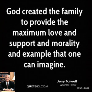God created the family to provide the maximum love and support and ...