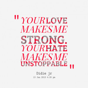 Quotes Picture: your love makes me strong your hate makes me ...