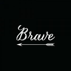 For me this year, the word is brave.
