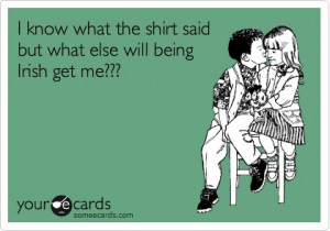 Funny St. Patrick's Day Ecard: I know what the shirt said but what ...