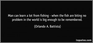 ... problem in the world is big enough to be remembered. - Orlando A
