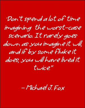 ... some fluke it does, you will have lived it twice.” - Michael J. Fox