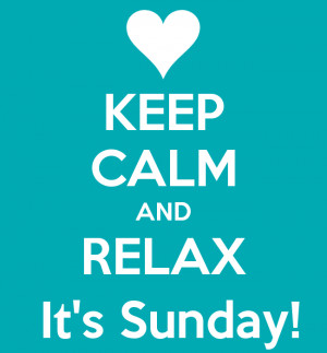 KEEP CALM AND RELAX It's Sunday!