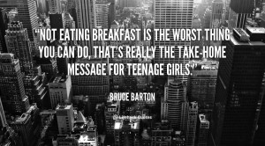 Not eating breakfast is the worst thing you can do, that's really the ...