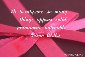 At twenty-one, so many things appear solid, permanent, untenable.