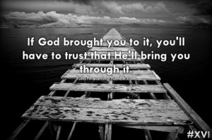 ... Have To Trust That He’ll Bring You Through It ” ~ Religion Quote
