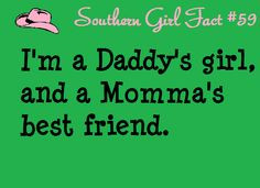 Southern Girl Fact #59 : I'm a Daddy's girl, and a Momma's best friend ...
