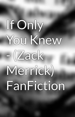 Only You Knew Zack Merrick...
