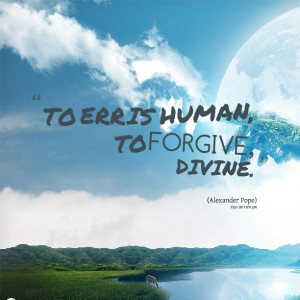 Quotes Picture: to err is human, to forgive, divine