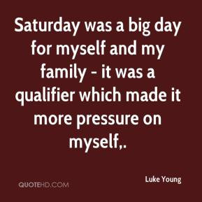 ... myself and my family - it was a qualifier which made it more pressure
