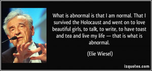 What is abnormal is that I am normal. That I survived the Holocaust ...