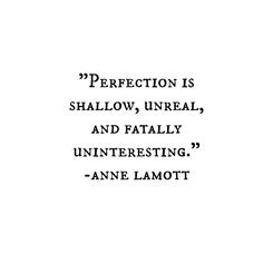 ... and fatally uninteresting. -Anne Lamott Quote #quotes #perfection More