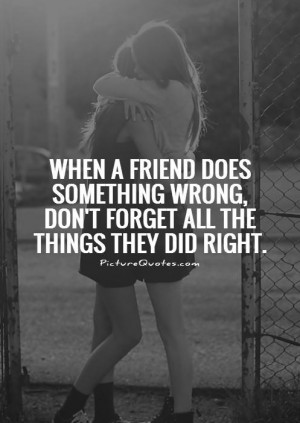 friend does something wrong, don't forget all the things they did ...