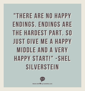 There are no happy endings. Endings are the hardest part. So just ...