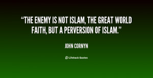 The enemy is not Islam, the great world faith, but a perversion of ...