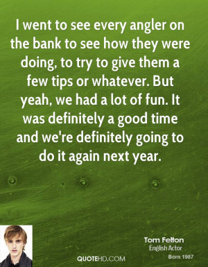 went to see every angler on the bank to see how they were doing, to ...