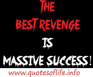 The best way to avenge is becoming successful enormously so that our ...