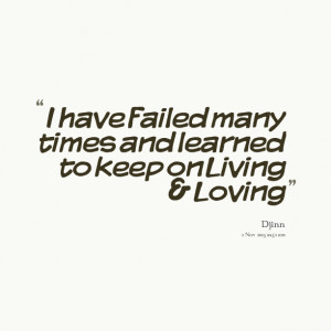 Quotes Picture: i have failed many times and learned to keep on living