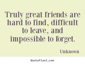 to find quotes about friendship truly great friends are hard to find ...