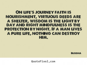 Life quotes - On life's journey faith is nourishment, virtuous deeds ...