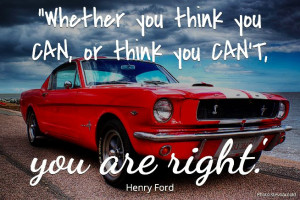you CAN or think you CAN'T, you are RIGHT.