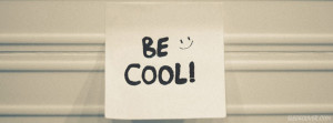 beautiful Facebook Cover that says Be Cool