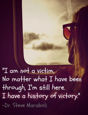 am not a victim. No matter what I have been through, I’m still here ...