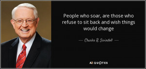 ... refuse to sit back and wish things would change - Charles R. Swindoll