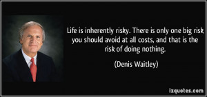 Life is inherently risky. There is only one big risk you should avoid ...