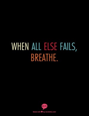 When All Else Fails, Breathe.