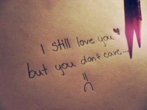 Sad Love Quote :I Still Love You But You Don’t Care