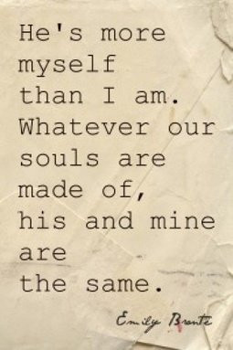 ... of, his and mine are the same” – Emily Bronte, Wuthering Heights