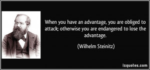 When you have an advantage, you are obliged to attack; otherwise you ...