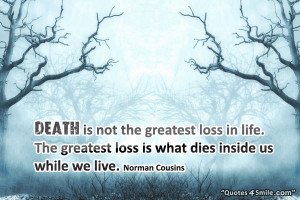 Grief and Loss Death Quote: Death is not the greatest loss in life ...
