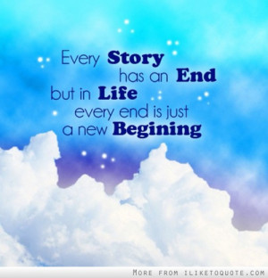 ... story has an end, but in life, every end is just a new beginning