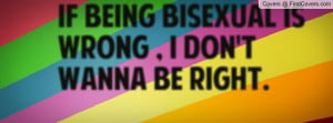 if being bisexual is wrong , Pictures , i don't wanna be right ...