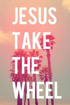 jesus take the wheel bibl, amen, god, faith, christian worship quotes ...