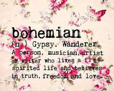 Bohemian: Gypsy, Wanderer. A person, musician, artist or writer who ...