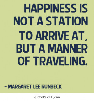 ... to arrive at, but a manner.. Margaret Lee Runbeck best success quotes