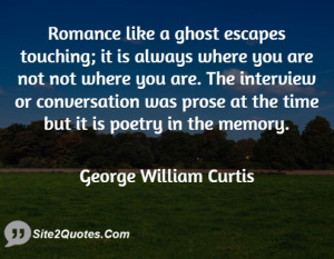 Romance like a ghost escapes touching; it is always where you are not ...